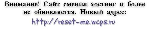 Внимание! Сайт сменил хостинг и более
не обновляется. Новый адрес: http://reset-me.wcps.ru